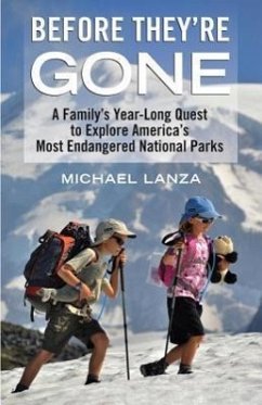 Before They're Gone: A Family's Year-Long Quest to Explore America's Most Endangered National Parks - Lanza, Michael