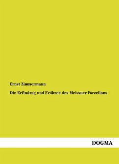 Die Erfindung und Frühzeit des Meissner Porzellans - Zimmermann, Ernst
