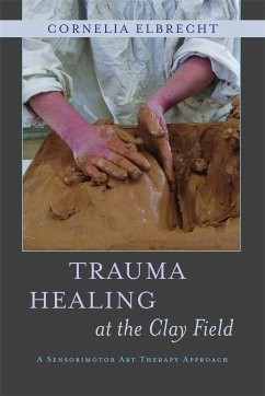 Trauma Healing at the Clay Field - Elbrecht, Cornelia