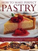How to Make Perfect Pastry: The Fine Art of Pastry-Making Made Easy with More Than 75 Tempting Step-By-Step Recipes Shown in Over 400 Stunning Pho