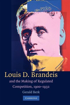 Louis D. Brandeis and the Making of Regulated Competition, 1900 1932 - Berk, Gerald