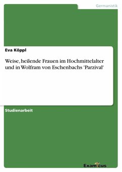 Weise, heilende Frauen im Hochmittelalter und in Wolfram von Eschenbachs 'Parzival' - Köppl, Eva