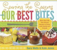 Savoring the Seasons with Our Best Bites: More Than 100 Year-Round Recipes to Enjoy with Family and Friends - Wells, Sara; Jones, Kate