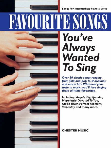 FAVOURITE SONGS You've Always Wanted To Sing: Songs For Intermediate Piano & Voice FAVOURITE SONGS You've Always Wanted To Sing: Songs For Intermediate Piano & Voice