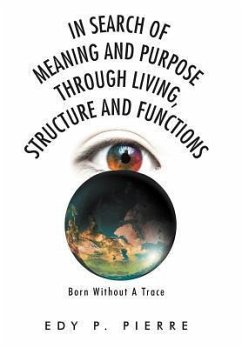 In Search of Meaning and Purpose Through Living, Structure and Function - Pierre, Edy P.