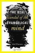 The Real Scandal of the Evangelical Mind - Trueman, Carl