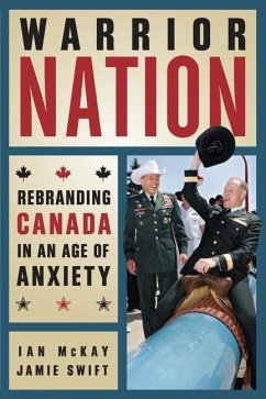 Warrior Nation: Rebranding Canada in an Age of Anxiety - McKay, Ian