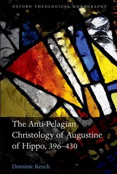 The Anti-Pelagian Christology of Augustine of Hippo, 396-430 - Keech, Dominic