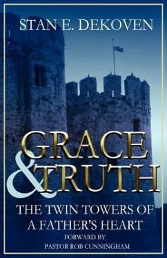 Grace and Truth The Twin Towers of the Father's Heart - Dekoven Ph. D., Stan E.