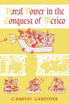 Naval Power in the Conquest of Mexico - Gardiner, C. Harvey