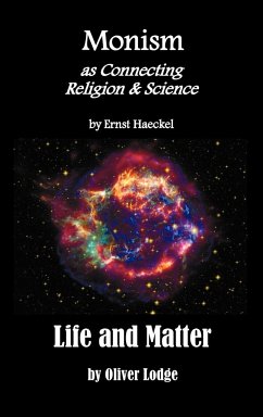 Monism as Connecting Religion and Science, and Life and Matter (a Criticism of Professor Haeckel's Riddle of the Universe)