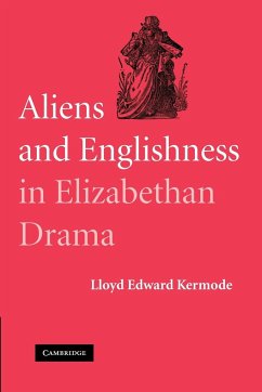 Aliens and Englishness in Elizabethan Drama - Kermode, Lloyd Edward