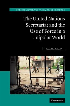 The United Nations Secretariat and the Use of Force in a Unipolar World - Zacklin, Ralph
