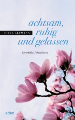 achtsam, ruhig und gelassen - Altmann, Petra