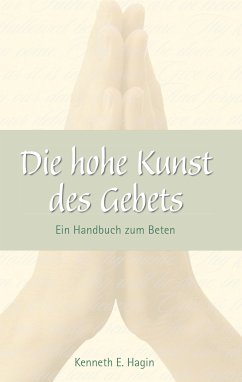 Die hohe Kunst des Gebets - Kenneth E. Hagin