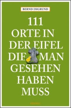 111 Orte in der Eifel, die man gesehen haben muss - Imgrund, Bernd