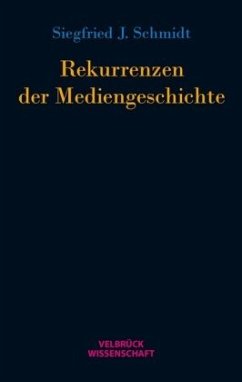 Rekurrenzen der Mediengeschichte - Schmidt, Siegfried J.