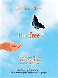 I'm free! - Erkenne, wer Du bist, indem Du ablegst, was Du nicht bist!