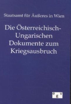 Die Österreichisch-Ungarischen Dokumente zum Kriegsausbruch - Staatsamt für Äußeres in Wien