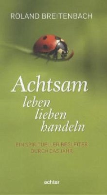 Achtsam leben, lieben, handeln - Breitenbach, Roland