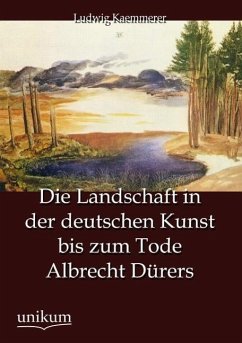 Die Landschaft in der deutschen Kunst bis zum Tode Albrecht Dürers - Kaemmerer, Ludwig