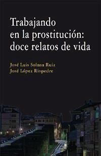 Trabajando en la prostitución : doce relatos de vida - Solana Ruiz, José Luis; López Riopedre, José