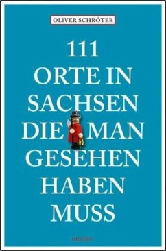 111 Orte in Sachsen die man gesehen haben muss - Schröter, Oliver