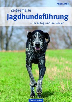 Zeitgemäße Jagdhundeführung - Lehne, Anke