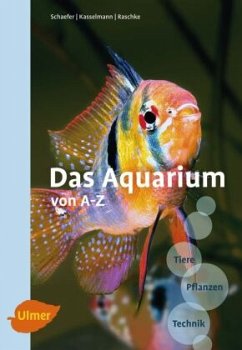 Das Aquarium von A-Z; . - Schaefer, Claus;Kasselmann, Christel;Raschke, Andreas