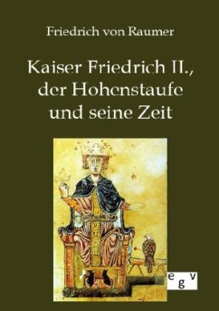 Kaiser Friedrich II., der Hohenstaufe und seine Zeit - Raumer, Friedrich von