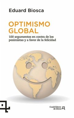 Optimismo Global: 100 Argumentos En Contra de Los Pesimistas Y a Favor de la Felicidad - Biosca, Eduard