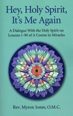 Hey, Holy Spirit, It's Me Again: A Dialogue with the Holy Spirit on Lessons 1-90 of a Course in Miracles - Jones, Myron