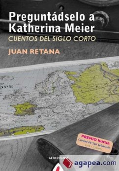 Preguntádselo a Katherina Meier : cuentos del siglo corto - Retana, Juan