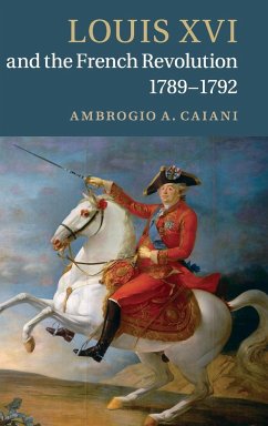 Louis XVI and the French Revolution, 1789-1792 - Caiani, Ambrogio A.