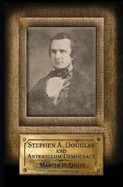 Stephen A. Douglas and Antebellum Democracy - Quitt, Martin H