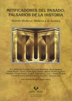 Mitificadores del pasado, falsarios de la historia : historia medieval, moderna y de América - Munita Loinaz, José Antonio . . . [et al.
