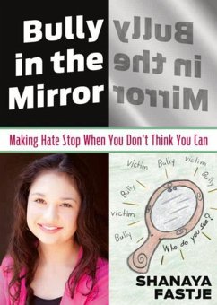 Bully in the Mirror: Making Hate Stop When You Don't Think You Can - Fastje, Shanaya