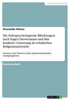 Die tiefenpsychologische Bibelexegese nach Eugen Drewermann und ihre konkrete Umsetzung im schulischen Religionsunterricht - Häuser, Alexander