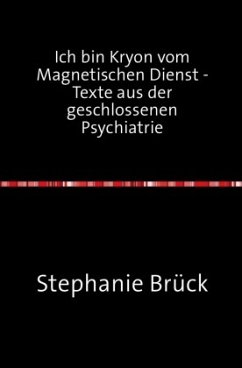 Ich bin Kryon vom Magnetischen Dienst - Aufzeichnungen aus der geschlossenen Psychiatrie - Brück, Stephanie