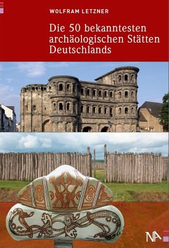 Die 50 bekanntesten archäologischen Stätten Deutschlands - Letzner, Wolfram