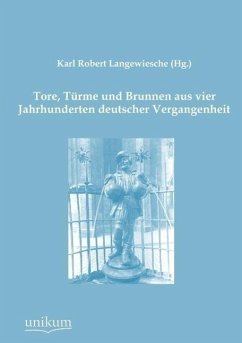 Tore, Türme und Brunnen aus vier Jahrhunderten deutscher Vergangenheit - Langewiesche (Hg., Karl Robert