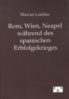 Rom, Wien, Neapel während des spanischen Erbfolgekrieges - Landau, Marcus