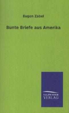 Bunte Briefe aus Amerika - Zabel, Eugen