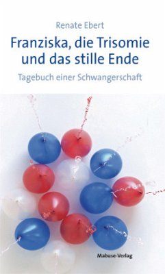 Franziska, die Trisomie und das stille Ende - Ebert, Renate