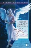 Como Hablar y Escuchar A Tu Angel de la Guarda = How to Talk and Actually Listen to You Guardin Angel