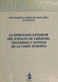 La dimensión exterior del espacio de libertad, seguridad y justicia de la Unión Europea - Martín y Pérez de Nanclares, José