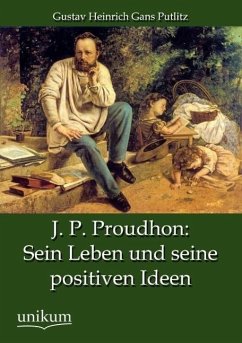 J. P. Proudhon: Sein Leben und seine positiven Ideen - Putlitz, Gustav H. Gans