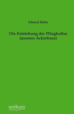 Die Entstehung der Pflugkultur (unseres Ackerbaus) - Hahn, Eduard