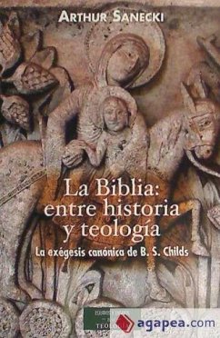 La Biblia : entre historia y teología : la exégesis canónica de B. S. Childs - Sanecki, Artur