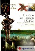 El asedio de Haarlem 1572-1573 : Guerra de los Ochenta Años